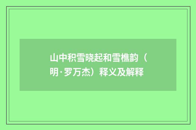山中积雪晓起和雪樵韵（明·罗万杰）释义及解释