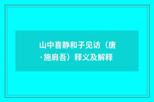 山中喜静和子见访（唐·施肩吾）释义及解释