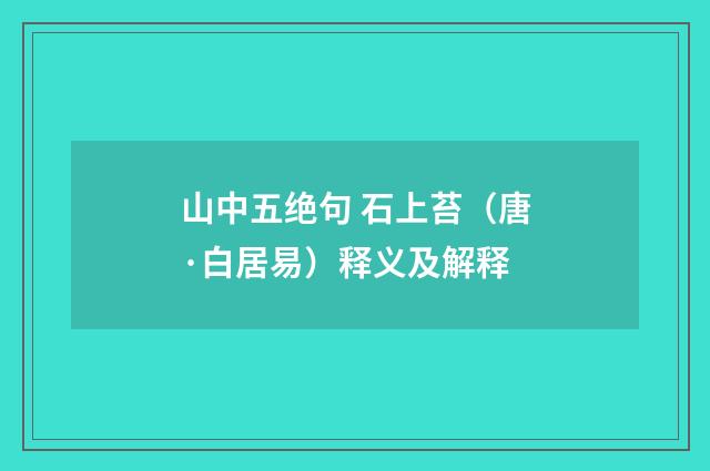 山中五绝句 石上苔（唐·白居易）释义及解释