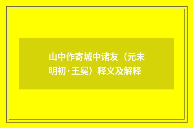 山中作寄城中诸友（元末明初·王冕）释义及解释