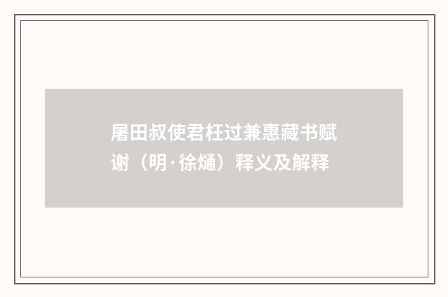 屠田叔使君枉过兼惠藏书赋谢（明·徐熥）释义及解释