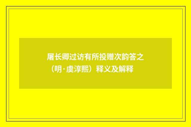 屠长卿过访有所投赠次韵答之（明·虞淳熙）释义及解释
