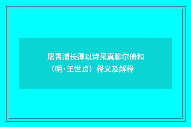 屠青浦长卿以诗采真聊尔倚和（明·王世贞）释义及解释
