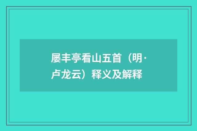 屡丰亭看山五首（明·卢龙云）释义及解释