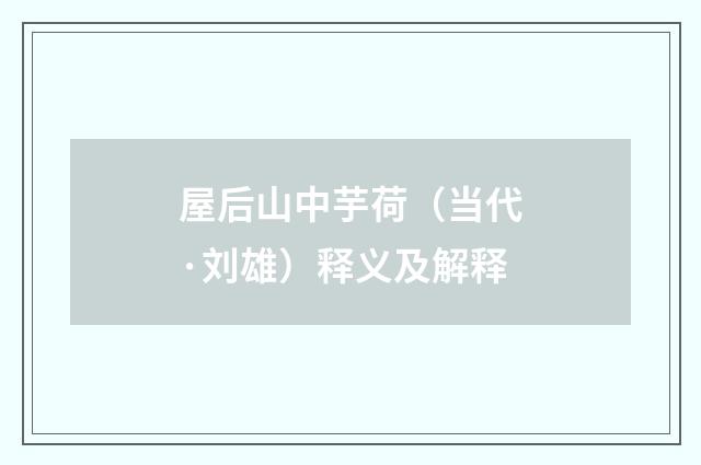 屋后山中芋荷（当代·刘雄）释义及解释
