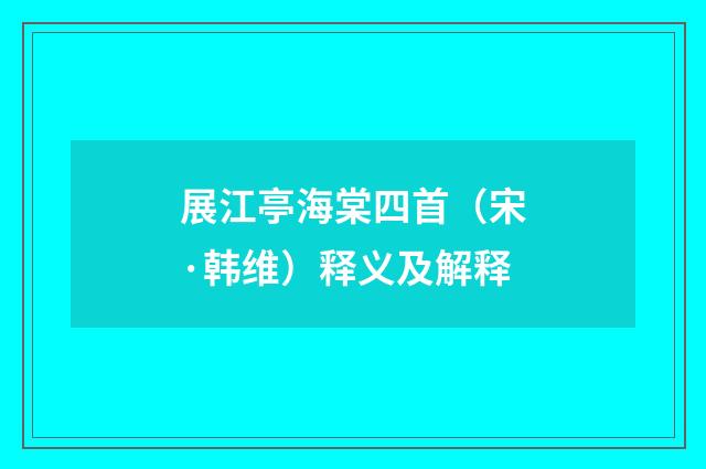 展江亭海棠四首（宋·韩维）释义及解释