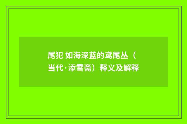 尾犯 如海深蓝的鸢尾丛（当代·添雪斋）释义及解释