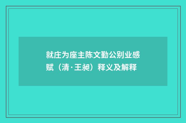 就庄为座主陈文勤公别业感赋（清·王昶）释义及解释