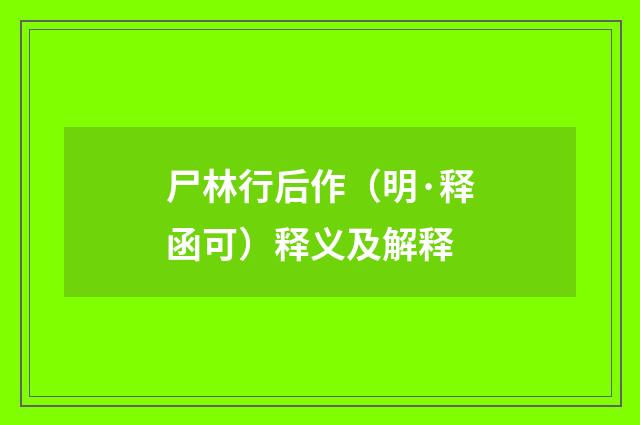 尸林行后作（明·释函可）释义及解释
