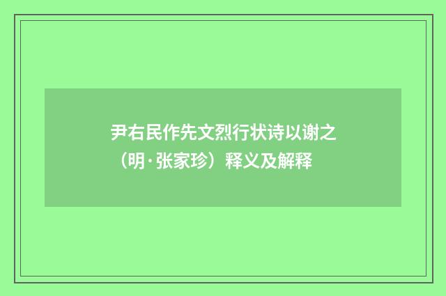 尹右民作先文烈行状诗以谢之（明·张家珍）释义及解释