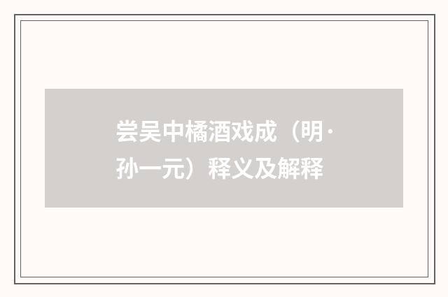 尝吴中橘酒戏成（明·孙一元）释义及解释