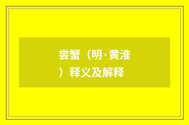 尝蟹（明·黄淮）释义及解释