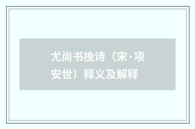尤尚书挽诗（宋·项安世）释义及解释