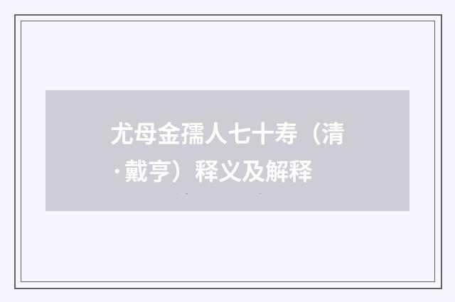 尤母金孺人七十寿（清·戴亨）释义及解释