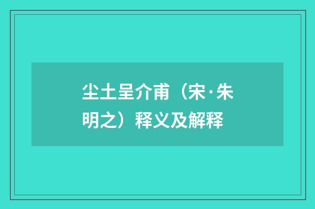 尘土呈介甫（宋·朱明之）释义及解释