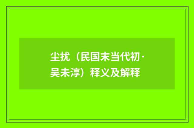 尘扰（民国末当代初·吴未淳）释义及解释