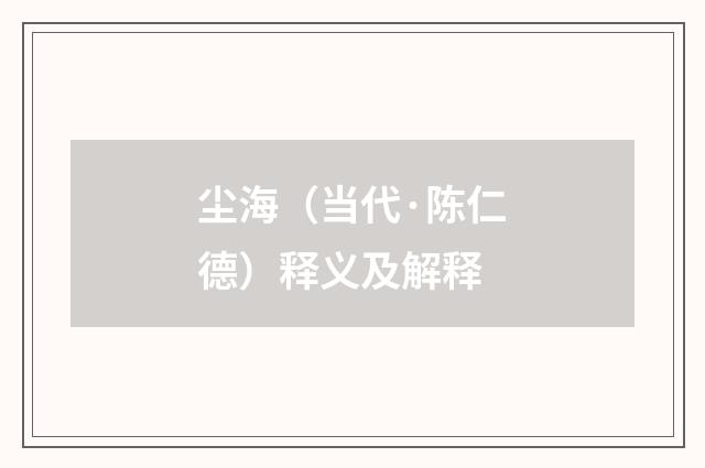 尘海（当代·陈仁德）释义及解释