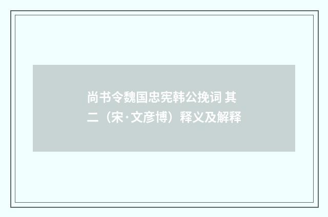 尚书令魏国忠宪韩公挽词 其二（宋·文彦博）释义及解释