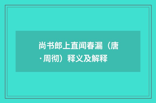 尚书郎上直闻春漏（唐·周彻）释义及解释
