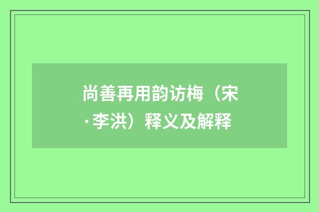 尚善再用韵访梅（宋·李洪）释义及解释