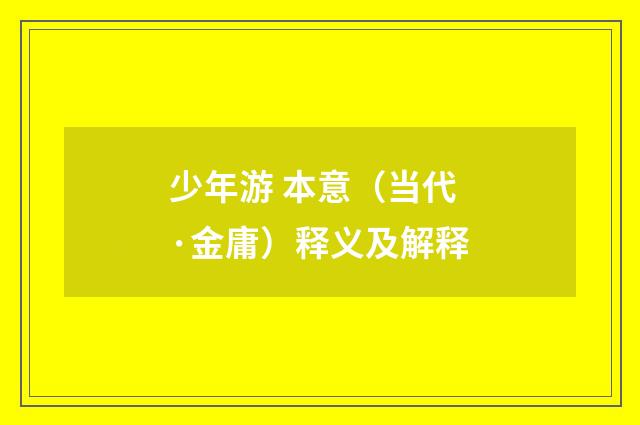 少年游 本意（当代·金庸）释义及解释