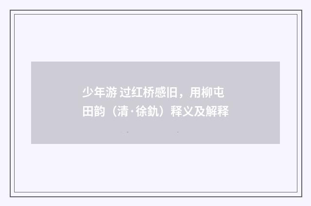 少年游 过红桥感旧，用柳屯田韵（清·徐釚）释义及解释