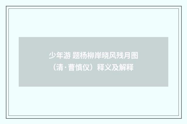 少年游 题杨柳岸晓风残月图（清·曹慎仪）释义及解释