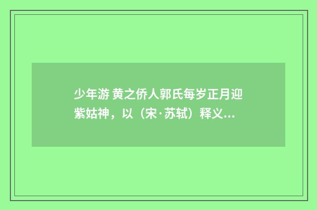 少年游 黄之侨人郭氏每岁正月迎紫姑神，以（宋·苏轼）释义及解释