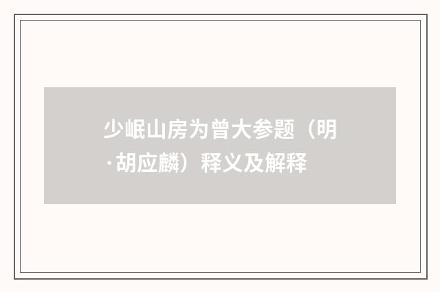 少岷山房为曾大参题（明·胡应麟）释义及解释