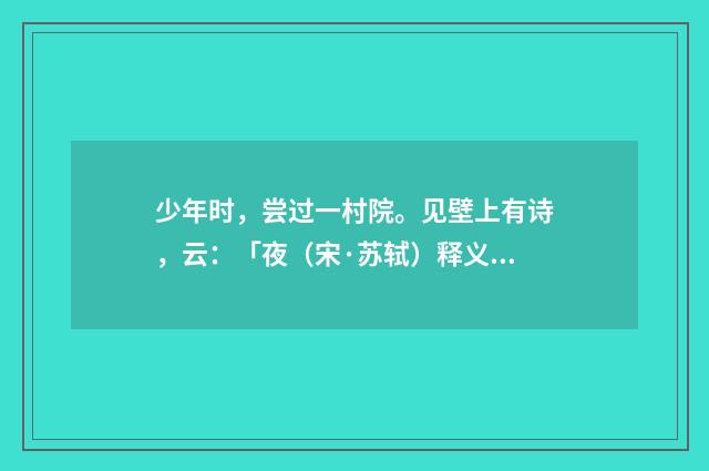 少年时，尝过一村院。见壁上有诗，云：「夜（宋·苏轼）释义及解释