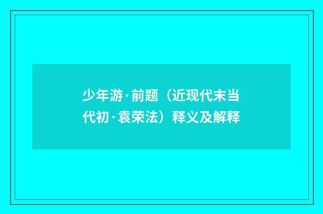 少年游·前题（近现代末当代初·袁荣法）释义及解释