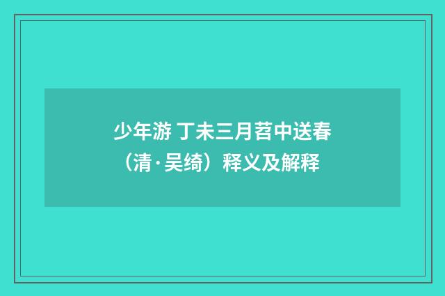少年游 丁未三月苕中送春（清·吴绮）释义及解释