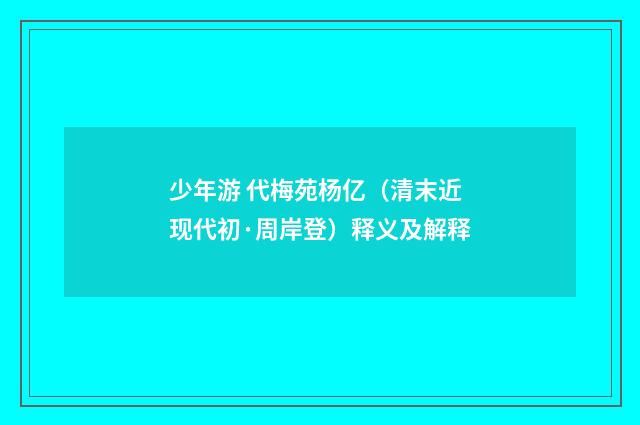 少年游 代梅苑杨亿（清末近现代初·周岸登）释义及解释