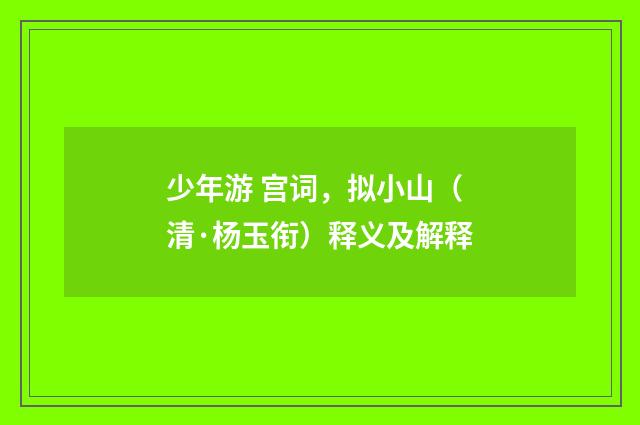 少年游 宫词，拟小山（清·杨玉衔）释义及解释