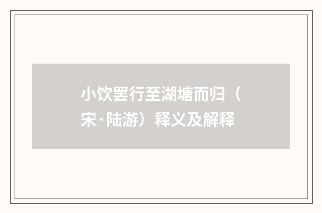 小饮罢行至湖塘而归（宋·陆游）释义及解释