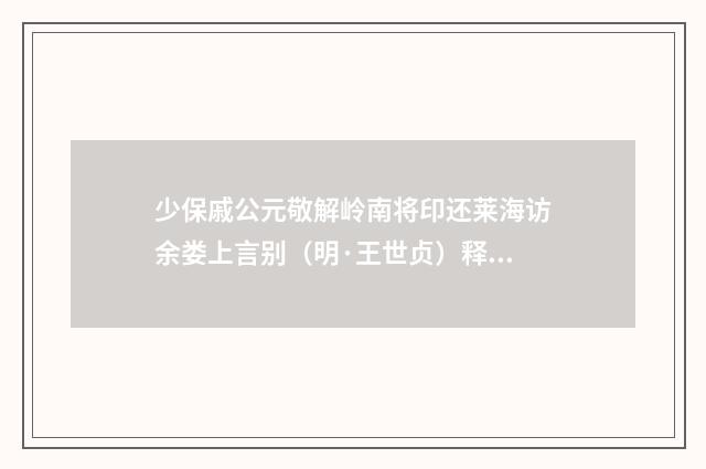 少保戚公元敬解岭南将印还莱海访余娄上言别（明·王世贞）释义及解释