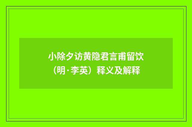 小除夕访黄隐君言甫留饮（明·李英）释义及解释
