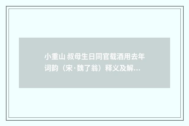小重山 叔母生日同官载酒用去年词韵（宋·魏了翁）释义及解释