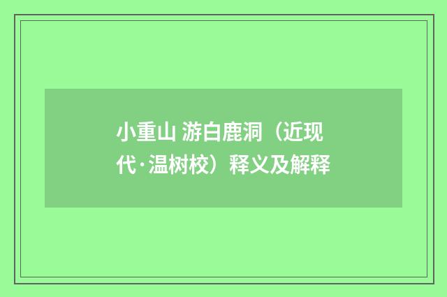 小重山 游白鹿洞（近现代·温树校）释义及解释