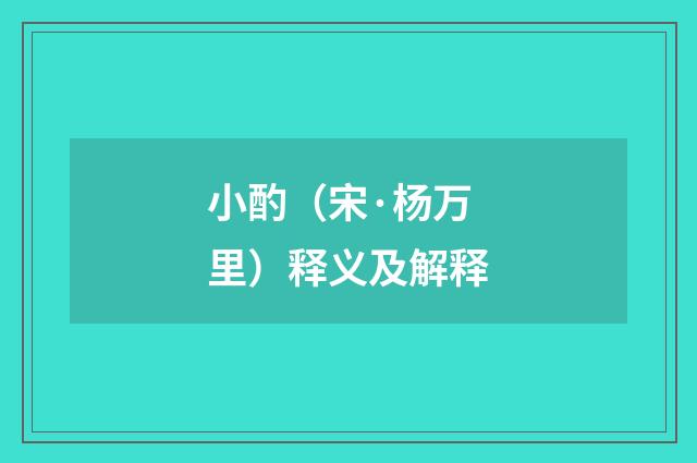 小酌（宋·杨万里）释义及解释