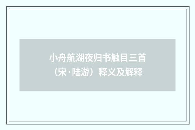 小舟航湖夜归书触目三首（宋·陆游）释义及解释