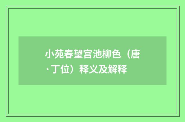 小苑春望宫池柳色（唐·丁位）释义及解释