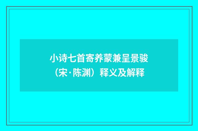 小诗七首寄养蒙兼呈景骏（宋·陈渊）释义及解释