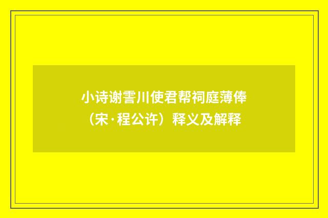 小诗谢霅川使君帮祠庭薄俸（宋·程公许）释义及解释