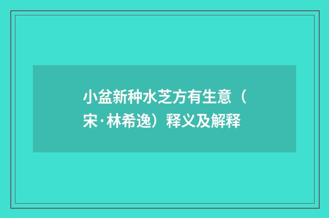 小盆新种水芝方有生意（宋·林希逸）释义及解释