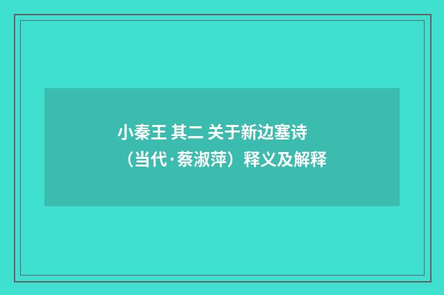 小秦王 其二 关于新边塞诗（当代·蔡淑萍）释义及解释