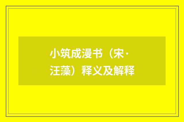 小筑成漫书（宋·汪藻）释义及解释