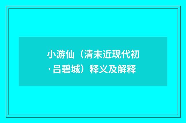 小游仙（清末近现代初·吕碧城）释义及解释