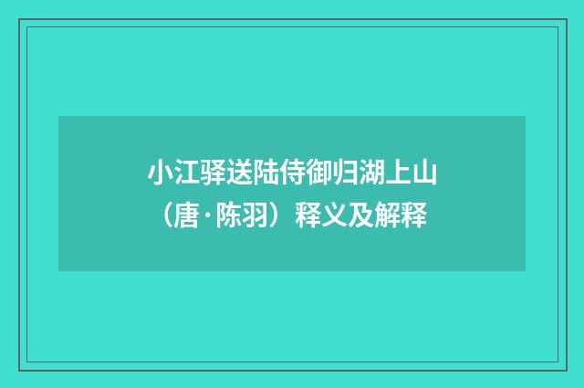 小江驿送陆侍御归湖上山（唐·陈羽）释义及解释