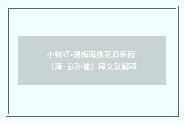 小桃红•题悔庵桃花源乐府（清·彭孙遹）释义及解释